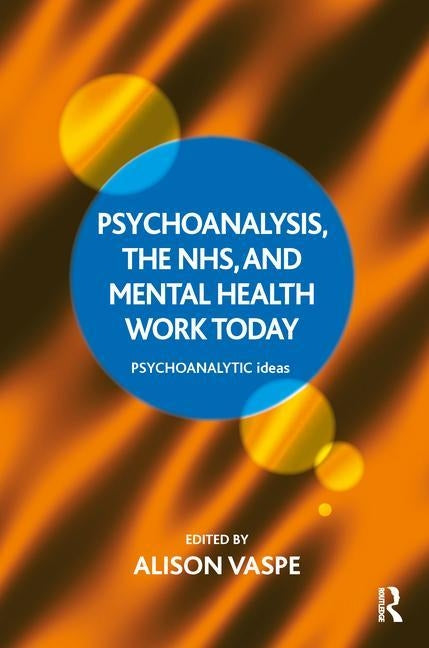 Psychoanalysis, the Nhs, and Mental Health Work Today by Vaspe, Alison