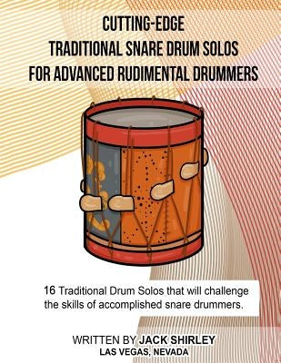 Cutting-Edge Traditional Snare Drum Solos For Advanced Rudimental Drummers by Shirley, Jack