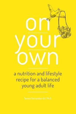 On Your Own: A nutrition and lifestyle recipe for a balanced young adult life by Fernandez Gil Phd, Teresa
