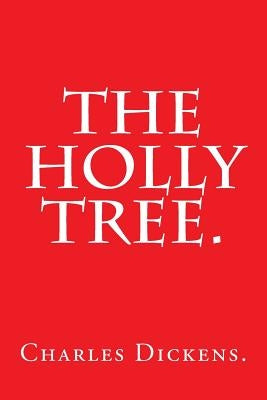 The Holly Tree by Charles Dickens. by Dickens, Charles