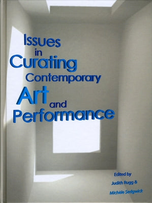 Issues in Curating Contemporary Art and Performance by Rugg, Judith
