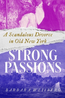Strong Passions: A Scandalous Divorce in Old New York by Weisberg, Barbara