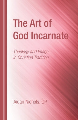 The Art of God Incarnate by Nichols, Aidan Op