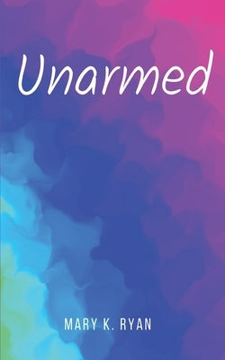 Unarmed by Ryan, Mary K.