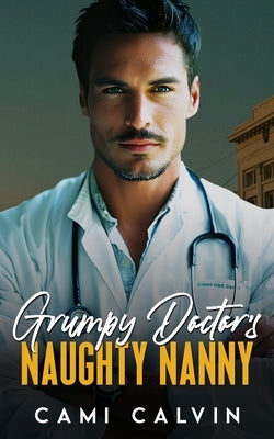 Grumpy Doctor's Naughty Nanny: An Age Gap Boss Surprise Pregnancy Romance by Calvin, Cami