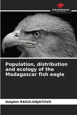 Population, distribution and ecology of the Madagascar fish eagle by Rasolonjatovo, Delphin