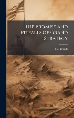 The Promise and Pitfalls of Grand Strategy by Brands, Hal