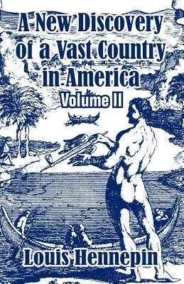 A New Discovery of a Vast Country in America (Volume II) by Hennepin, Louis