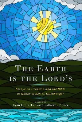 The Earth Is the Lord's: Essays on Creation and the Bible in Honor of Ben C. Ollenburger by Harker, Ryan D.