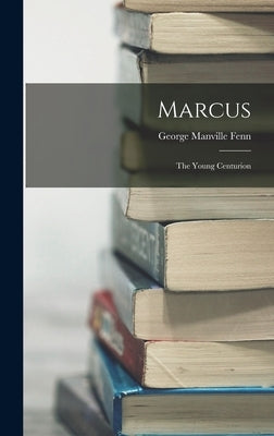 Marcus: The Young Centurion by Fenn, George Manville