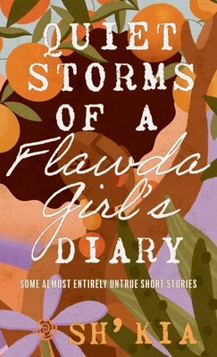 Quiet Storms of a Flawda Girl's Diary: Some Almost Entirely Untrue Short Stories by Sh' Kia