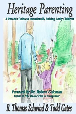 Heritage Parenting: A Parent's Guide to Intentionally Raising Godly Children by Gates, Todd