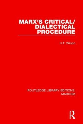 Marx's Critical/Dialectical Procedure (RLE Marxism) by Wilson, H. T.