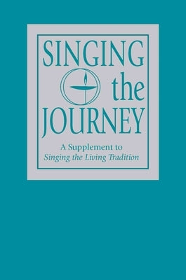 Singing the Journey: A Supplement to Singing the Livingtradition by Association, Unitarian Universalist