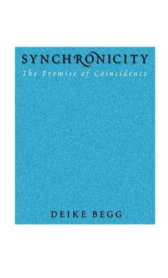 Synchronicity: The Promise of Coincidence by Begg, Deike