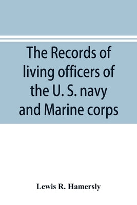 The records of living officers of the U. S. navy and Marine corps: with a history of naval operations during the rebellion of 1861-5, and a list of th by R. Hamersly, Lewis