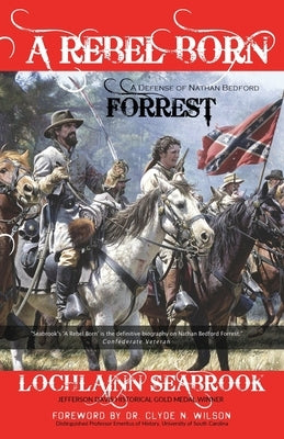 A Rebel Born: A Defense of Nathan Bedford Forrest by Seabrook, Lochlainn