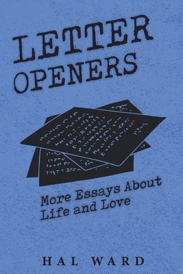 Letter Openers: More Essays About Life and Love by Ward, Hal