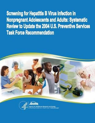 Screening for Hepatitis B Virus Infection in Nonpregnant Adolescents and Adults: Systematic Review to Update the 2004 U.S. Preventive Services Task Fo by And Quality, Agency for Healthcare Resea
