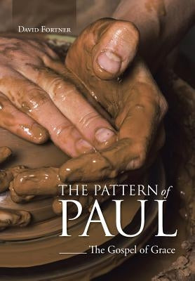 The Pattern of Paul: The Gospel of Grace by Fortner, David