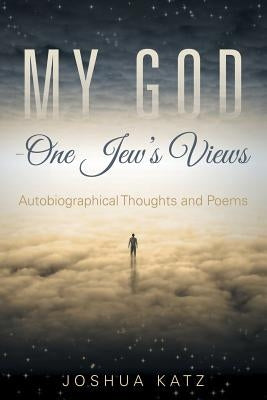 My God-One Jew's Views: Autobiographical Thoughts and Poems by Katz, Joshua