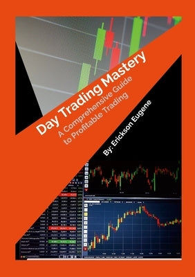 Day Trading Mastery: A Comprehensive Guide to Profitable Trading by Eugene, Erickson