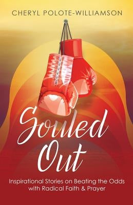 Souled Out: Inspirational Stories on Beating the Odds with Radical Faith & Prayer by Polote-Williamson, Cheryl