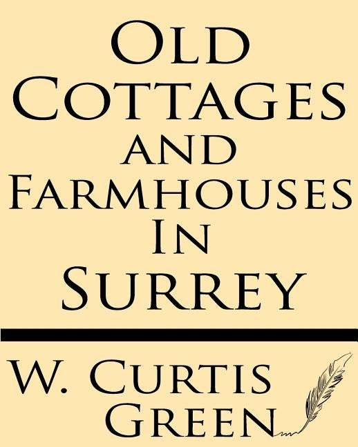 Old Cottages & Farm-Houses in Surrey by Green, Curtis W.