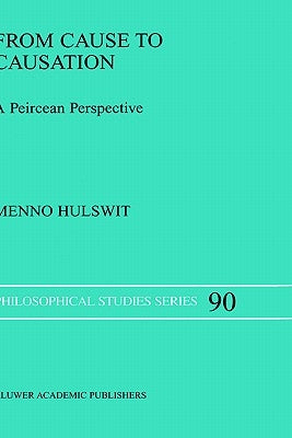 From Cause to Causation: A Peircean Perspective by Hulswit, M.