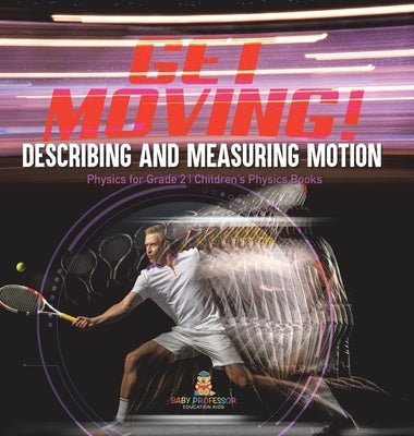 Get Moving! Describing and Measuring Motion Physics for Grade 2 Children's Physics Books by Baby Professor