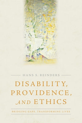 Disability, Providence, and Ethics: Bridging Gaps, Transforming Lives by Reinders, Hans S.