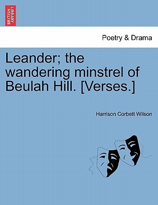 Leander; The Wandering Minstrel of Beulah Hill. [verses.] by Wilson, Harrison Corbett