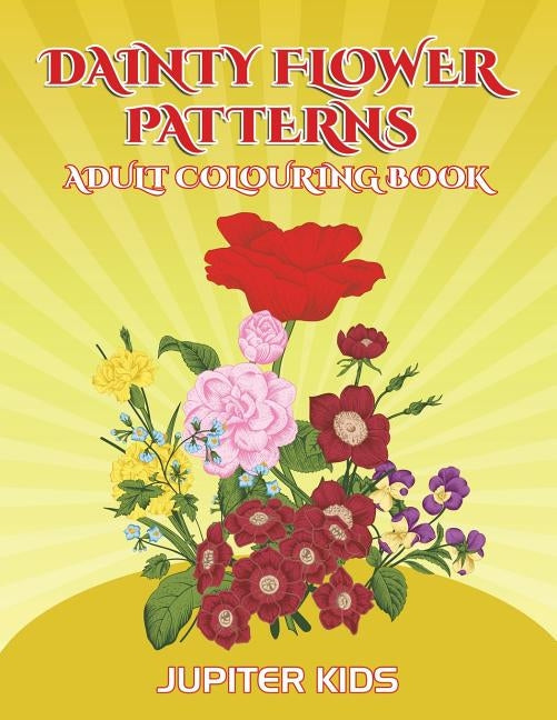 Dainty Flower Patterns: Adult Colouring Book by Jupiter Kids