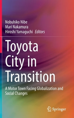 Toyota City in Transition: A Motor Town Facing Globalization and Social Changes by Nibe, Nobuhiko