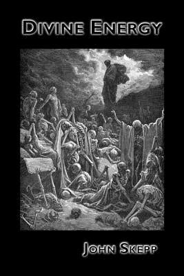 Divine Energy: or The Efficacious Operations of the Spirit of God upon the Soul of Man, in His Effectual Calling and Conversion by Skepp, John
