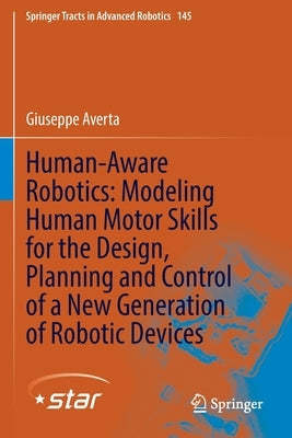 Human-Aware Robotics: Modeling Human Motor Skills for the Design, Planning and Control of a New Generation of Robotic Devices by Averta, Giuseppe