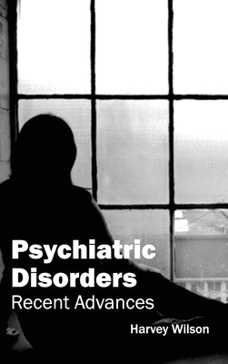 Psychiatric Disorders: Recent Advances by Wilson, Harvey