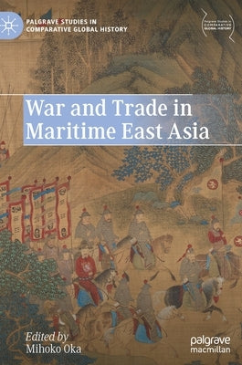 War and Trade in Maritime East Asia by Oka, Mihoko