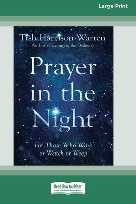 Prayer in the Night: For Those Who Work or Watch or Weep [Standard Large Print 16 Pt Edition] by Warren, Tish Harrison