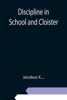 Discipline in School and Cloister by X, Jacobus