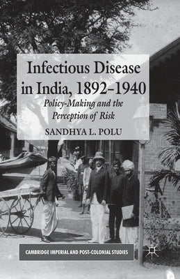 Infectious Disease in India, 1892-1940: Policy-Making and the Perception of Risk by Polu, S.