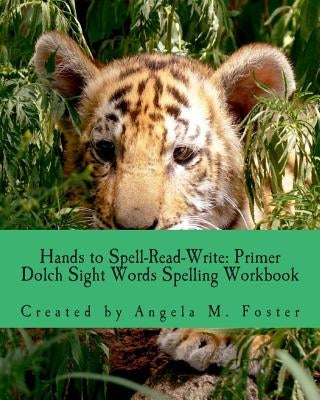 Hands to Spell-Read-Write: Primer Dolch Sight Words Spelling Workbook by Foster, Angela M.