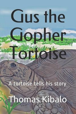 Gus the Gopher Tortoise: A tortoise tells his story by Kibalo, Thomas