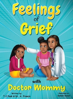 Feelings of Grief With Doctor Mommy: A Rhyming Children's Grief Book About Death, Loss, and Moving on. by Pask, T. C.