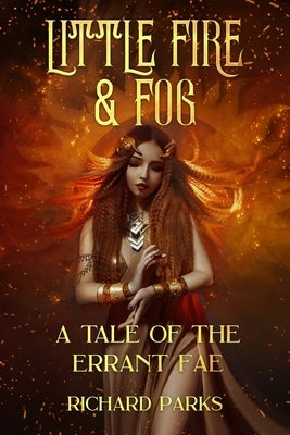 Little Fire and Fog: A Tale of the Errant Fae by Parks, Richard