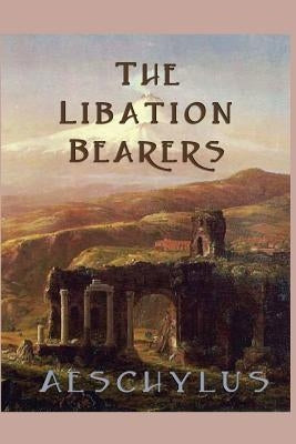 The Libation-Bearers by Aeschylus, Aeschylus