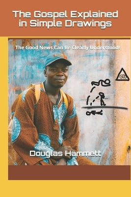 The Gospel Explained in Simple Drawings: The Good News Can Be Clearly Understood! by Hammett, Douglas