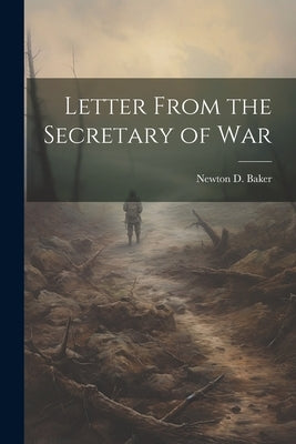 Letter From the Secretary of War by Baker, Newton D.