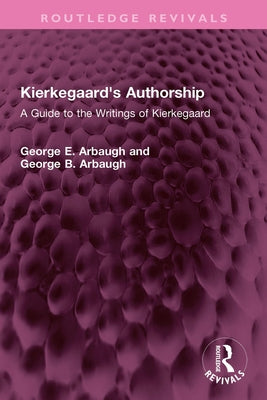 Kierkegaard's Authorship: A Guide to the Writings of Kierkegaard by Arbaugh, George E.