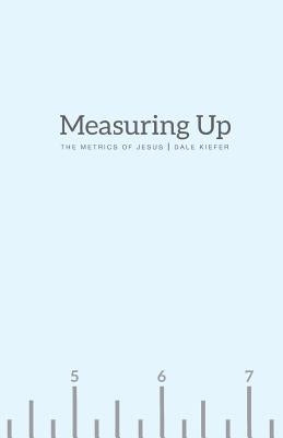 Measuring Up: The Metrics of Jesus by Kiefer, Dale